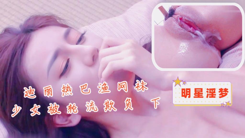 迪丽热巴渔网袜少女被轮流欺负 下