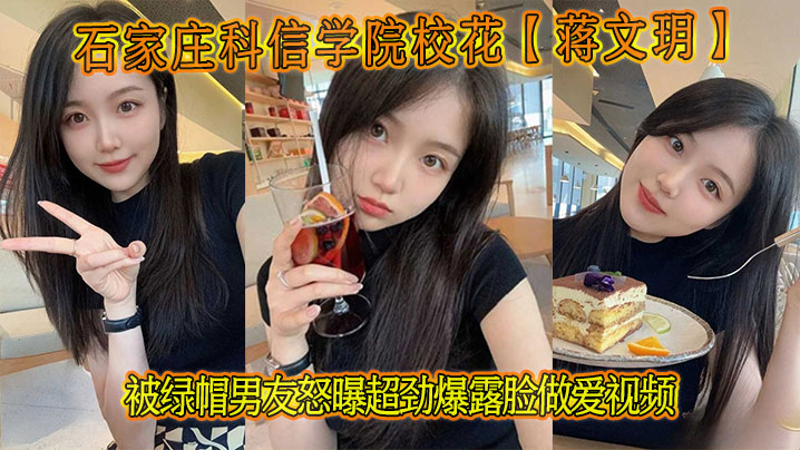 石家庄科信学院校花蒋文玥被绿帽男友怒曝超劲爆露脸做爱视频