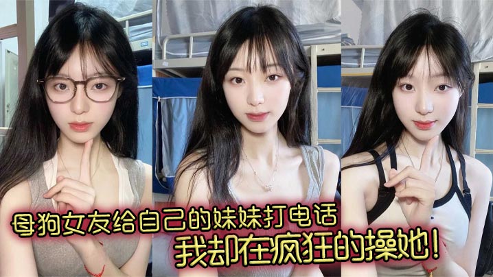 母狗女友给自己的妹妹打电话我却在疯狂的操她